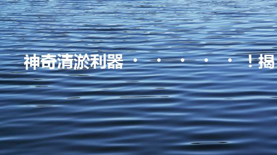 神奇清淤利器！揭秘河道清淤新寵超級吸泥船！